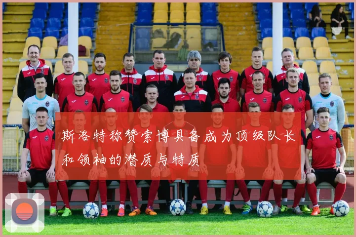 斯洛特称赞索博具备成为顶级队长和领袖的潜质与特质