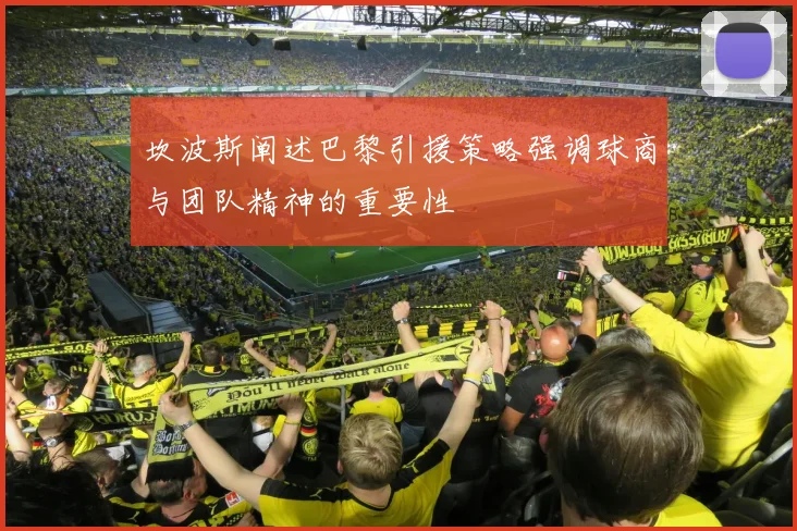 坎波斯阐述巴黎引援策略强调球商与团队精神的重要性