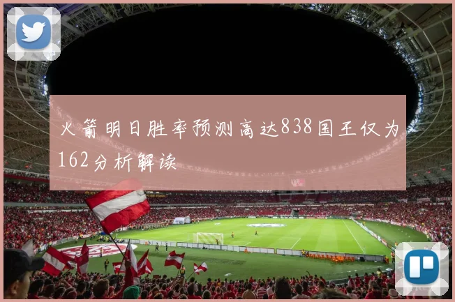 火箭明日胜率预测高达838国王仅为162分析解读