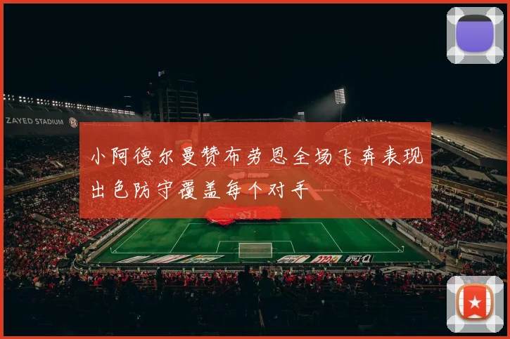 小阿德尔曼赞布劳恩全场飞奔表现出色防守覆盖每个对手
